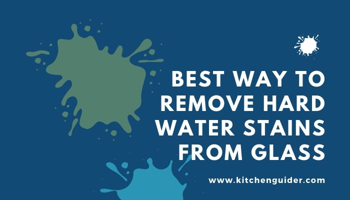Best Way to Remove Hard Water Stains from Glass