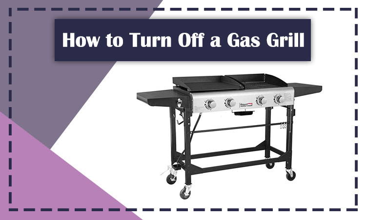 How to Turn Off a Gas Grill