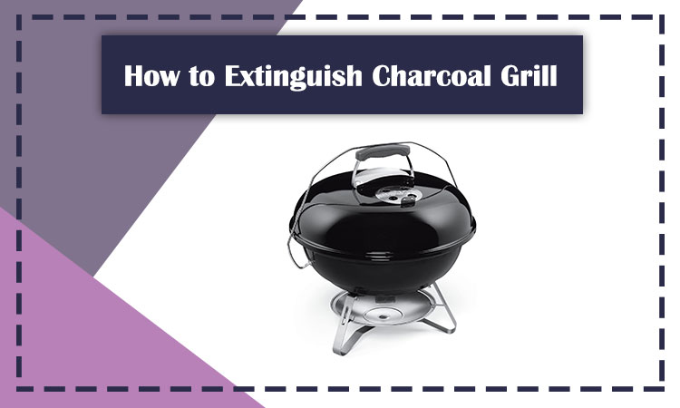 How to Extinguish Charcoal Grill