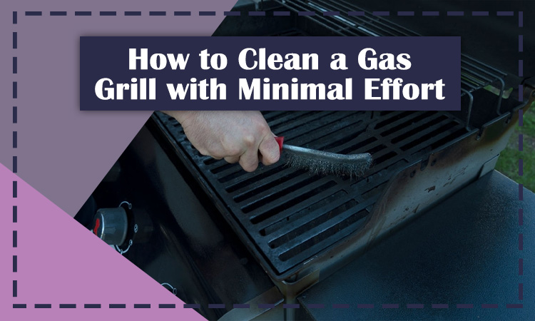 How to Clean a Gas Grill with Minimal Effort