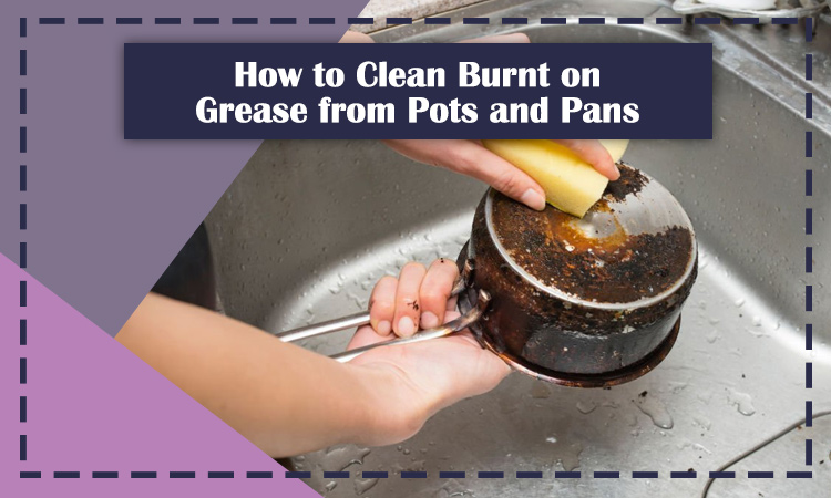 How to Clean Burnt on Grease from Pots and Pans