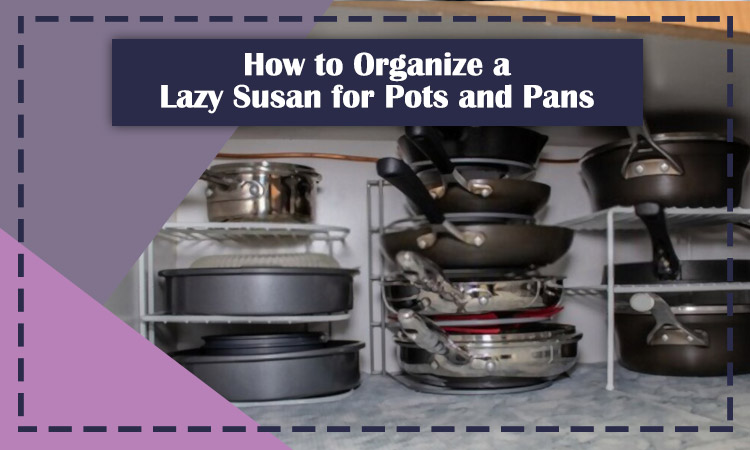 How to Organize a Lazy Susan for Pots and Pans